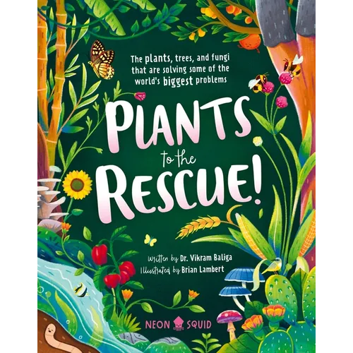 Plants to the Rescue!: The Plants, Trees, and Fungi That Are Solving Some of the World's Biggest Problems - Hardcover