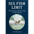 Six Fish Limit: Stories from the Far Side of Fly Fishing - Hardcover
