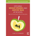 Ditching Weight Stigma and Anti-Fat Bias at School: Big and Small Equity Fixes for Educators - Paperback