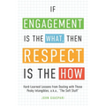 If Engagement is the What, Then Respect is the How: Hard-Learned Lessons from Dealing with Those Pesky Intangibles, a.k.a., "The Soft Stuff" - Paperback