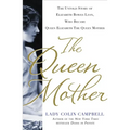 The Queen Mother: The Untold Story of Elizabeth Bowes Lyon, Who Became Queen Elizabeth the Queen Mother - Hardcover