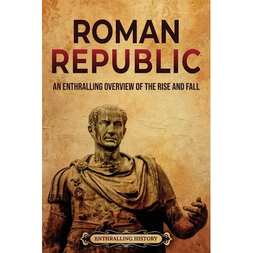 Roman Republic: An Enthralling Overview of the Rise and Fall - Paperback