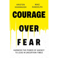 Courage Over Fear: Harness the Power of Agency to Lead in Uncertain Times - Hardcover