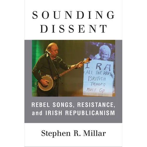 Sounding Dissent: Rebel Songs, Resistance, and Irish Republicanism - Paperback