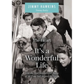 The Heart of It's a Wonderful Life: Life: How the Most Inspirational Movie of All Time Still Inspires the Spirit (the Perfect Christmas Gift for Fans - Hardcover