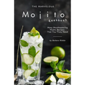 The Marvelous Mojito Cookbook: Many Mouthwatering Mojito Recipes That You Truly Need - Paperback
