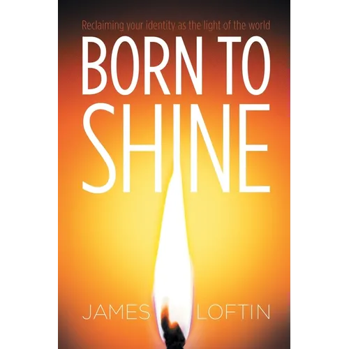 Born to Shine: Reclaiming Your Identity as the Light of the World - Paperback