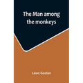 The man among the monkeys; or, Ninety days in apeland; To which are added: The philosopher and his monkeys, The professor and the crocodile, and other - Paperback