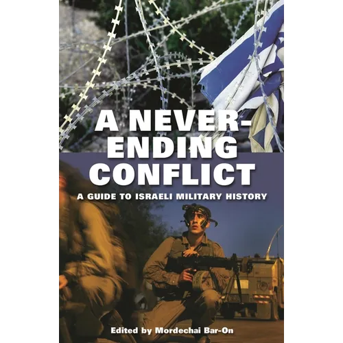 A Never-Ending Conflict: A Guide to Israeli Military History - Hardcover