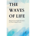 The Waves of Life: Bilingual German-English Short Stories for German Language Learners - Paperback
