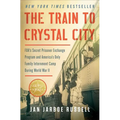 The Train to Crystal City: Fdr's Secret Prisoner Exchange Program and America's Only Family Internment Camp During World War II - Paperback