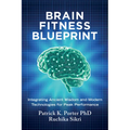 Brain Fitness Blueprint: Integrating Ancient Wisdom and Modern Technologies for Peak Performance - Hardcover
