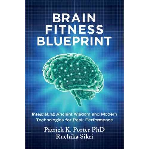 Brain Fitness Blueprint: Integrating Ancient Wisdom and Modern Technologies for Peak Performance - Hardcover
