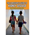The Caregiver's Guide to Kidney Disease: How to Support Loved Ones - Paperback