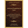 American Footprints In Paris: A Guide Book Of Historical Data Pertaining To Americans In The French Capital (1921) - Paperback
