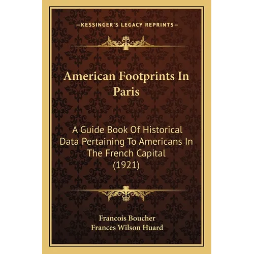 American Footprints In Paris: A Guide Book Of Historical Data Pertaining To Americans In The French Capital (1921) - Paperback
