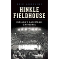 Hinkle Fieldhouse: Indiana's Basketball Cathedral - Hardcover