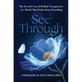 See Through: The Art and Cost of Radical Transparency in a World That Profits from Pretending - Paperback