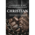 Unashamedly Black and Unapologetically Christian (Volume I): A Poetic Affirmation of Cultural Identity and Divine Spirituality - Hardcover