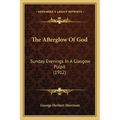 The Afterglow Of God: Sunday Evenings In A Glasgow Pulpit (1912) - Paperback