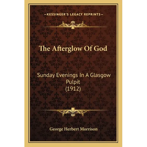 The Afterglow Of God: Sunday Evenings In A Glasgow Pulpit (1912) - Paperback