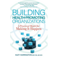 Building Health-Promoting Organizations: A Practical Model for Making It Happen - Paperback