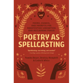 Poetry as Spellcasting: Poems, Essays, and Prompts for Manifesting Liberation and Reclaiming Power - Paperback