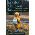 Let the Children Lead: Exploring Children's Spirituality Today - Paperback