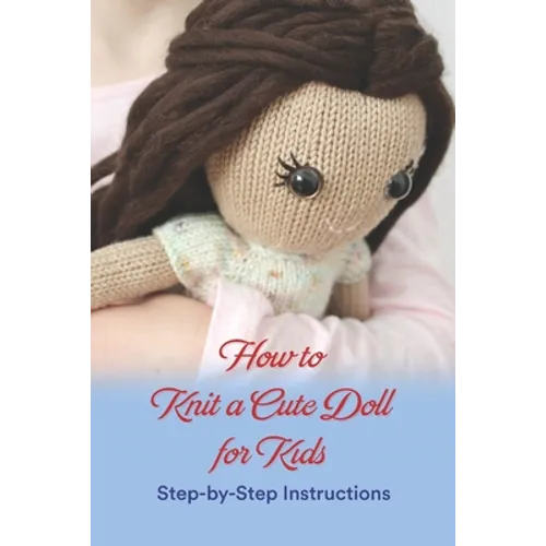 How to Knit a Cute Doll for Kids: Step-by-Step Instructions - Paperback