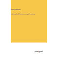 A Manual of Parliamentary Practice - Hardcover