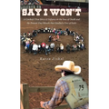 Say I Won't: A Cowboy's True Story of Defiance in the Face of Death and the Present-Day Miracle that Kindled a Fire of Faith - Hardcover