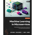 Machine Learning in Microservices: Productionizing microservices architecture for machine learning solutions - Paperback