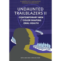 Undaunted Trailblazers II: Contemporary Men of Color Shaping Oral Health - Hardcover