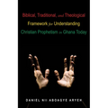 Biblical, Traditional, and Theological Framework for Understanding Christian Prophetism in Ghana Today - Paperback