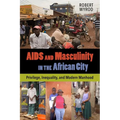 AIDS and Masculinity in the African City: Privilege, Inequality, and Modern Manhood - Paperback