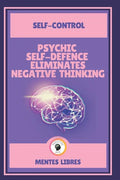Psychic Self-Defence Eliminates Negative Thinking-Self-Control: Mastering your mindset! - Paperback