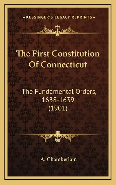 The First Constitution of Connecticut: The Fundamental Orders, 1638-1639 (1901) - Hardcover