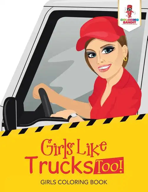 Girls Like Trucks Too!: Girls Coloring Book - Paperback