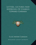 Letters, Lectures and Addresses of Charles Edward Garman - Paperback
