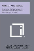 Women And Repeal: The Story Of The Women's Organization For National Prohibition Reform - Paperback