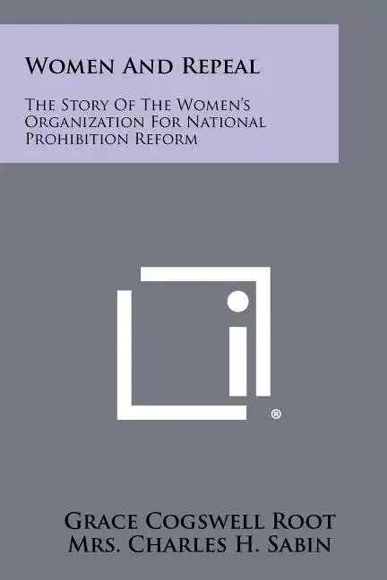 Women And Repeal: The Story Of The Women's Organization For National Prohibition Reform - Paperback