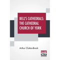 Bell's Cathedrals: The Cathedral Church Of York - A Description Of Its Fabric And A Brief History Of The Archi-Episcopal See - Paperback