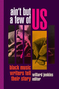 Ain't But a Few of Us: Black Music Writers Tell Their Story - Paperback