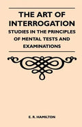 The Art of Interrogation - Studies in the Principles of Mental Tests and Examinations - Paperback