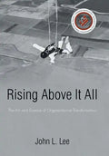 Rising Above It All: The Art and Science of Organizational Transformation - Hardcover