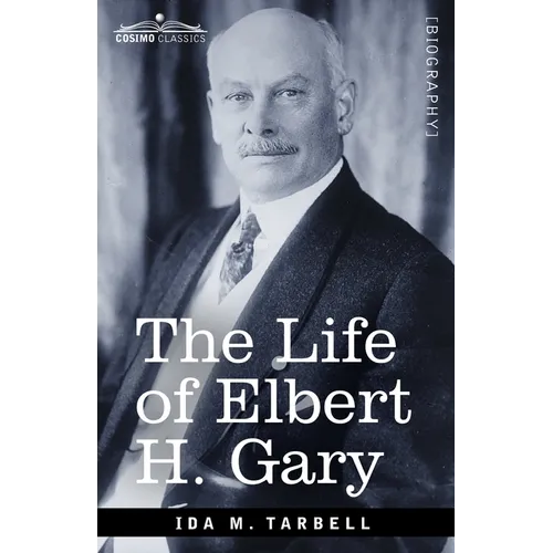 The Life of Elbert H. Gary: The Story of Steel - Paperback