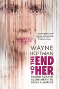 The End of Her: Racing Against Alzheimer's to Solve a Murder - Paperback