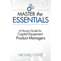 Master the Essentials: A How-to Guide for Capital Equipment Product Managers - Paperback