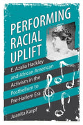 Performing Racial Uplift: E. Azalia Hackley and African American Activism in the Postbellum to Pre-Harlem Era - Hardcover