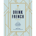 How to Drink French Fluently: A Guide to Joie de Vivre with St-Germain Cocktails [A Cocktail Recipe Book] - Hardcover